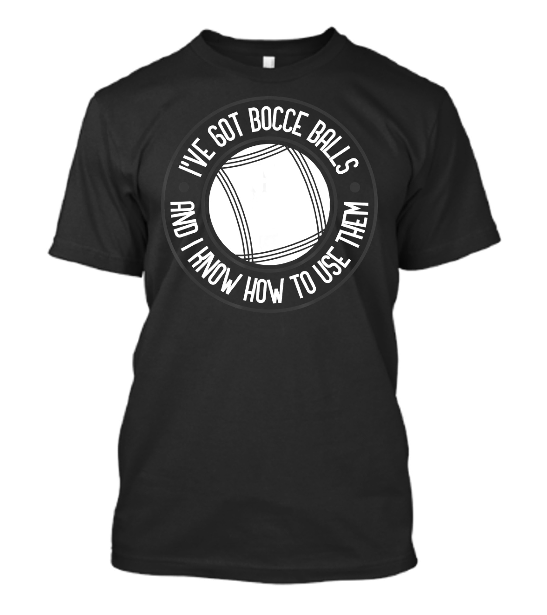 I've Got Bocce Balls And I Know How To Use Them Italian Bowling Humor T-Shirt