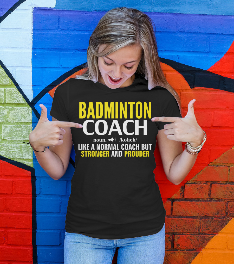 Badminton Coach Definition Noun Like A Normal Coach But Stronger And Prouder T-Shirt
