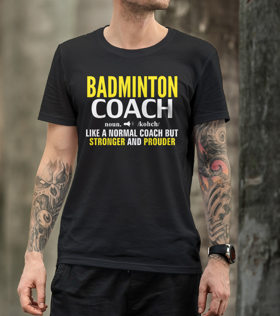 Badminton Coach Definition Noun Like A Normal Coach But Stronger And Prouder T-Shirt