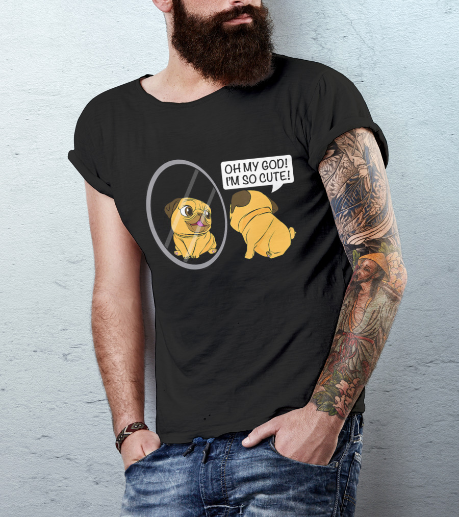 Oh My God I'm So Cute Funny Vain Pug Bulldog Owner T-Shirt