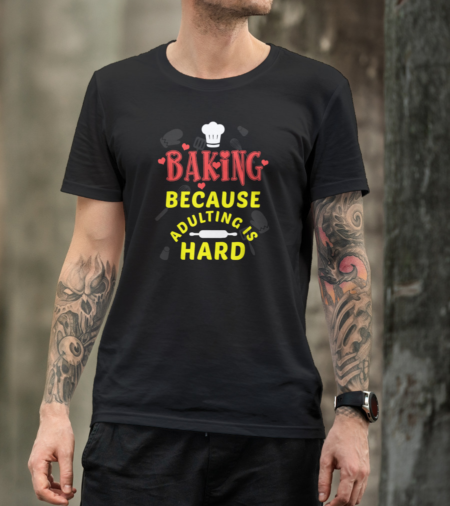 Baking Because Adulting Is Hard Chef Funny Baking Gifts T-Shirt