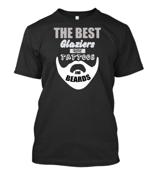 The Best Glaziers Have Tattoos And Beards T-Shirt