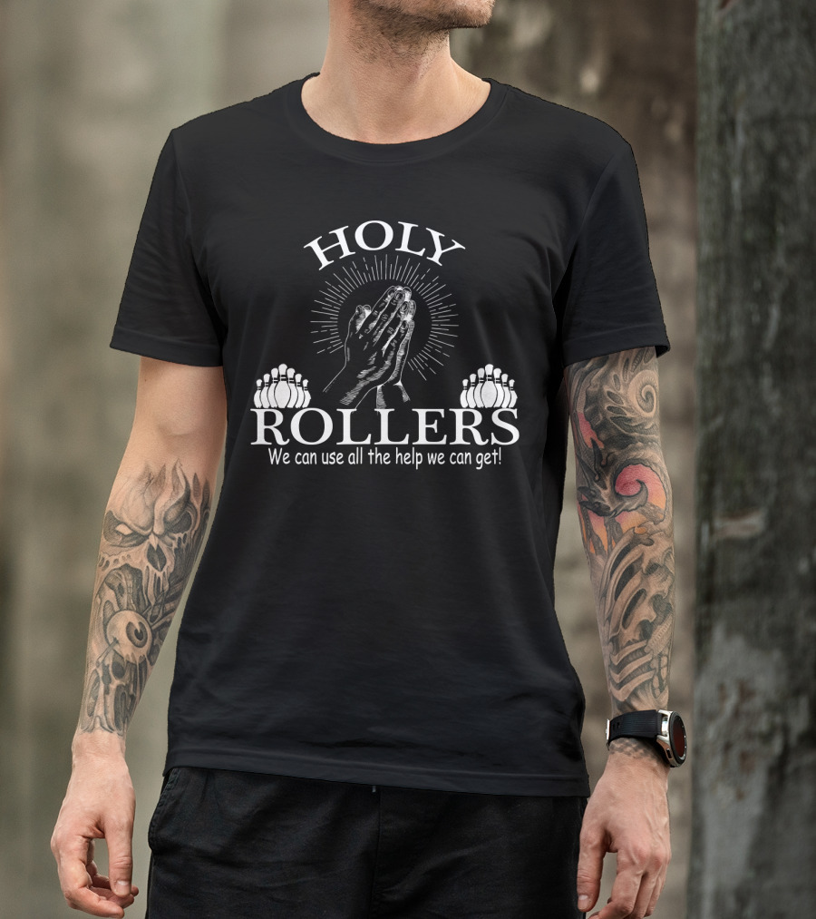 HOLY ROLLERS We Can Use All The Help We Can Get Bowling Team T-Shirt