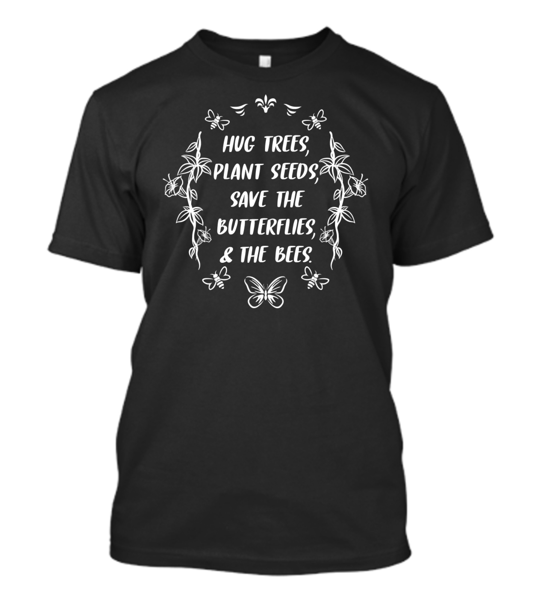 Hug Trees Plant Seeds Save The Butterflies And The Bees T-Shirt