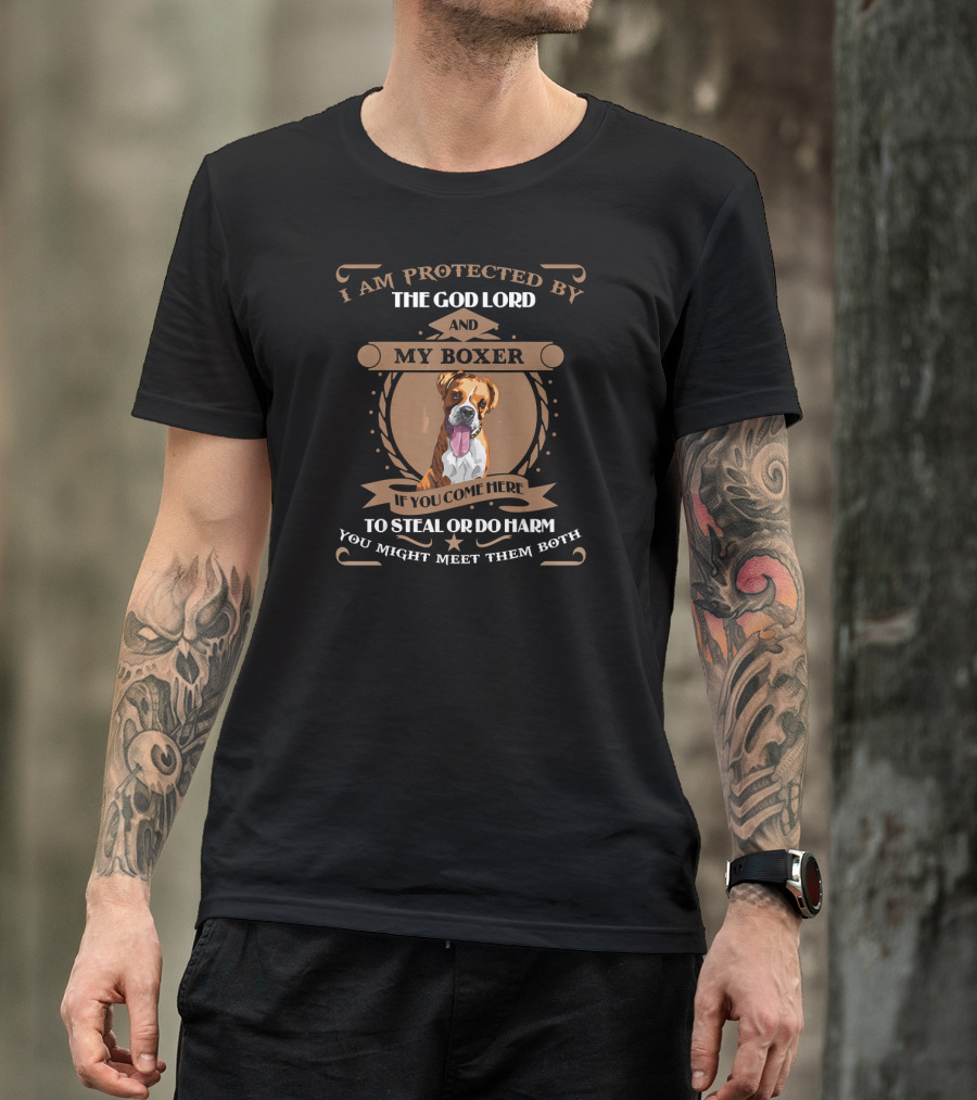 I Am Protected By The God Lord And My Boxer If You Come Here To Steal Or Do Harm You Might Meet Them Both T-Shirt