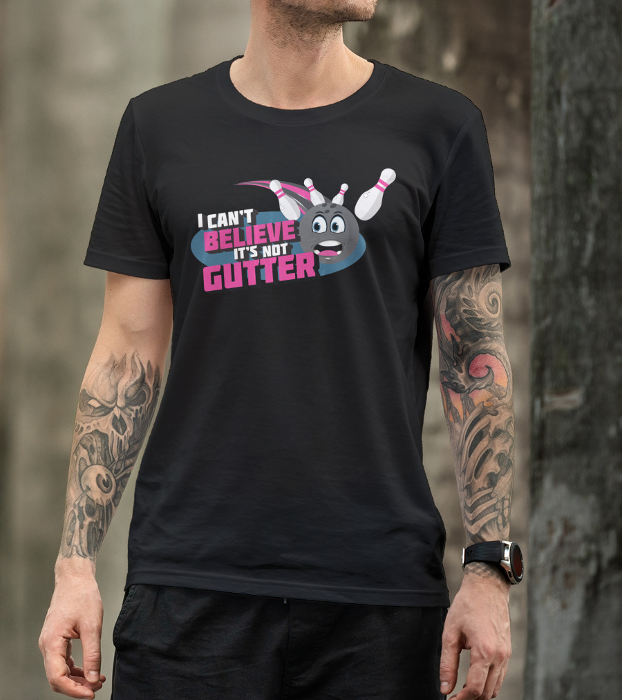 I Can't Believe It's Not Gutter Bowling Ball And Pins T-Shirt