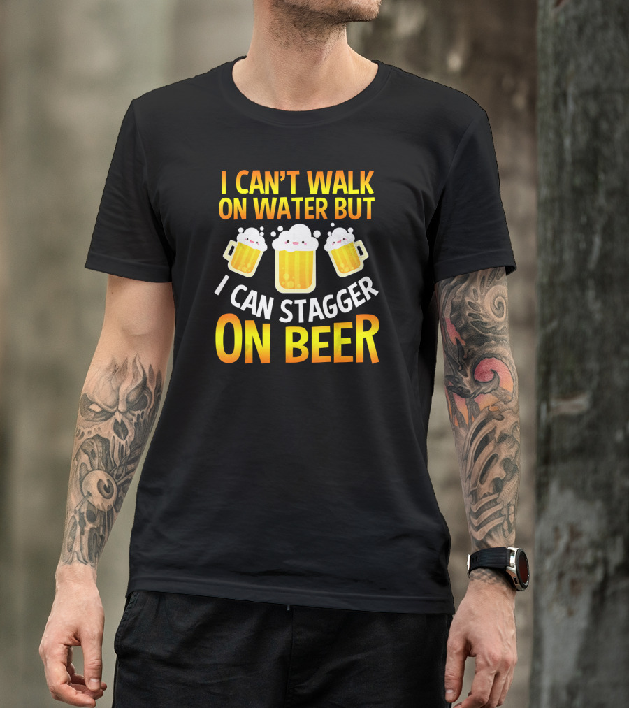 I Can't Walk On Water But I Can Stagger On Beer T-Shirt