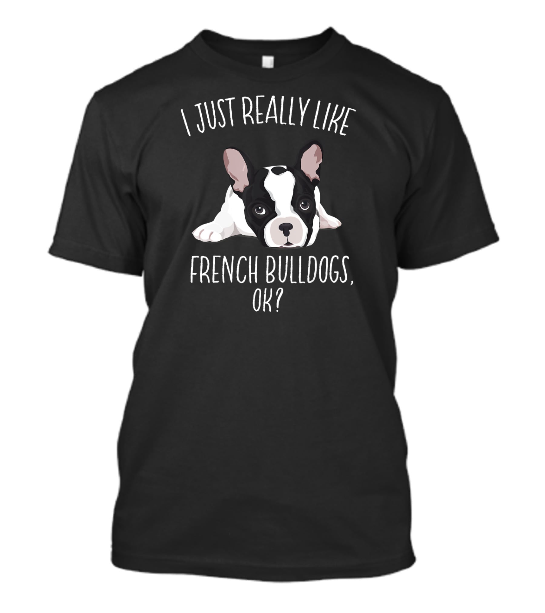 I Just Really Like French Bulldogs, OK? T-Shirt