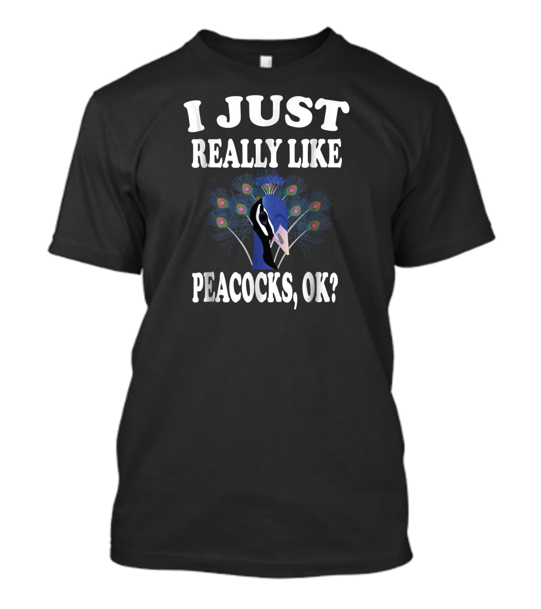 I Just Really Like Peacocks, OK? T-Shirt