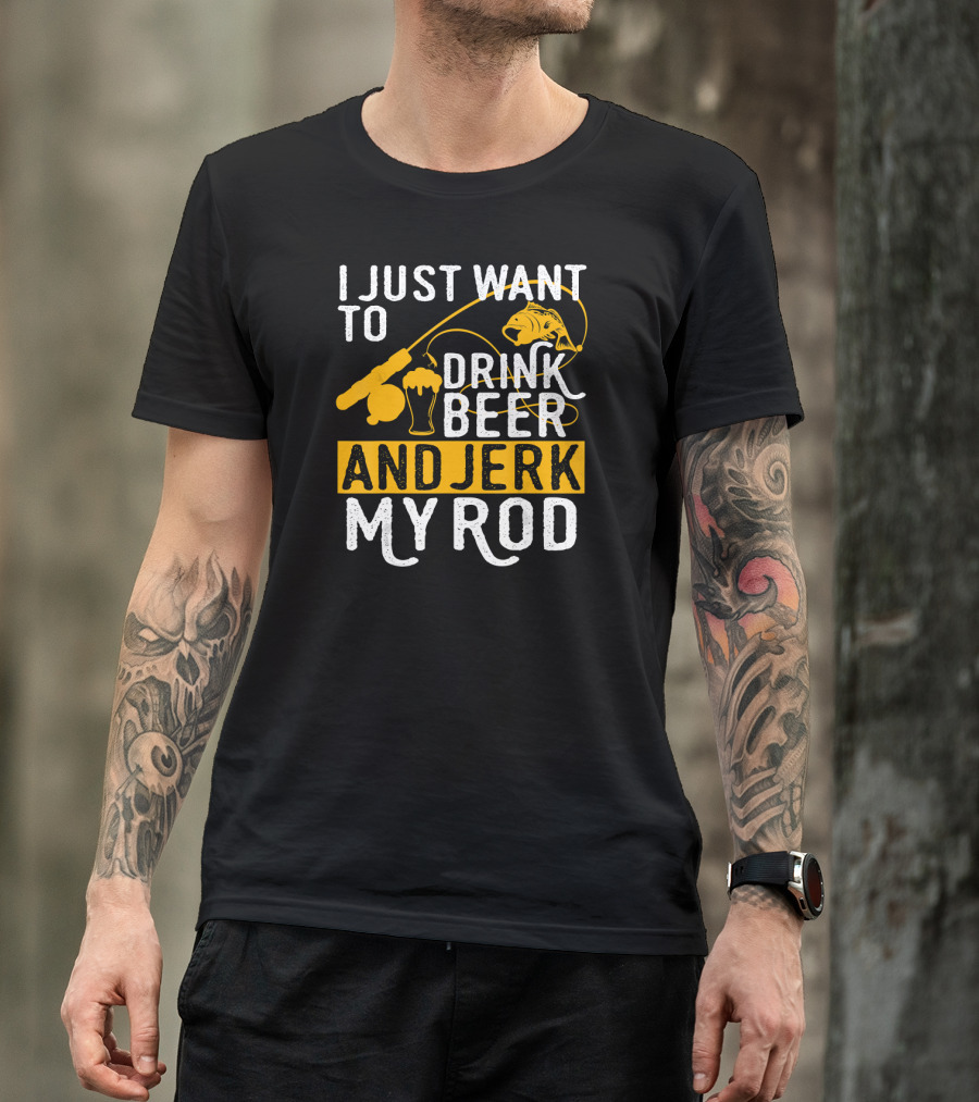 I Just Want To Drink Beer And Jerk My Rod Fish And Fishing Rod With Beer Mug T-Shirt