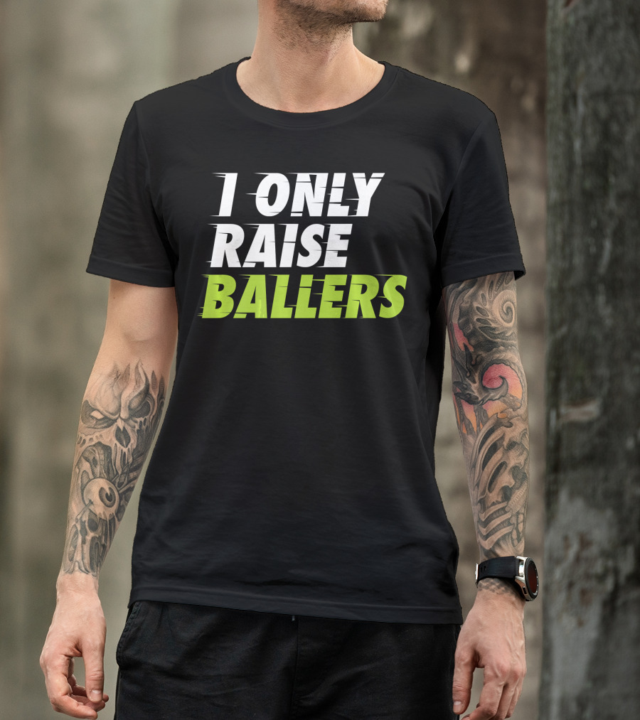 I Only Raise Ballers Basketball Fan T-Shirt