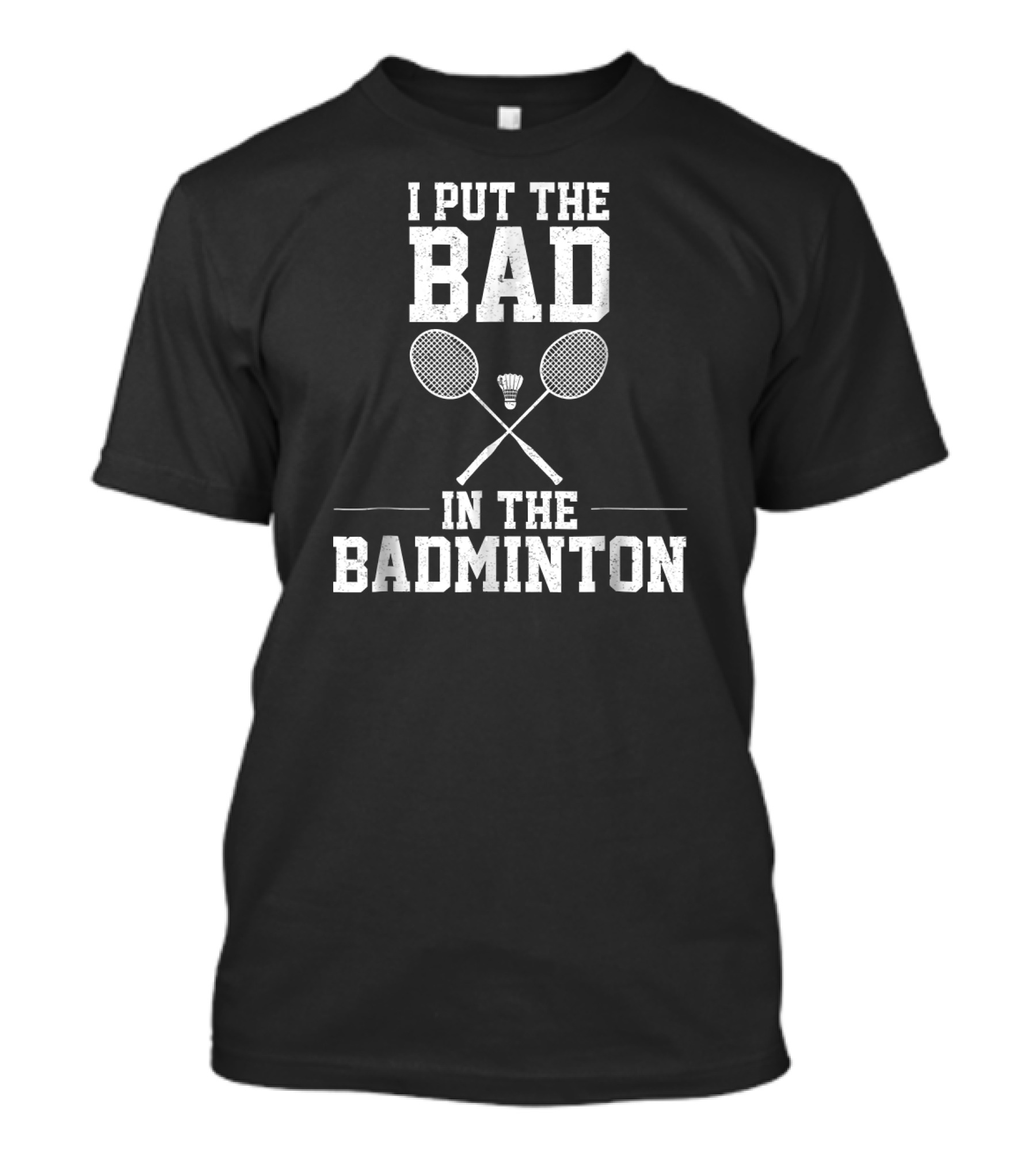 I Put The Bad In Badminton With Crossed Rackets And Shuttlecock T-Shirt