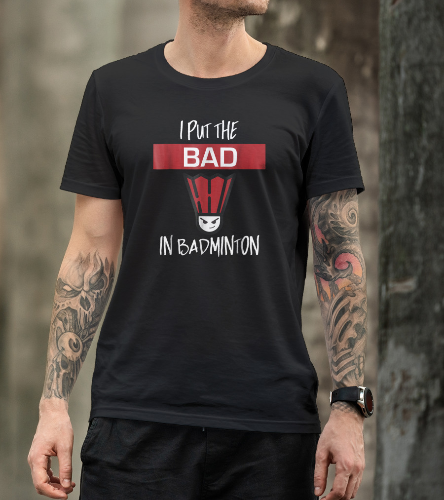 I Put The Bad In Badminton Badmin Face T-Shirt