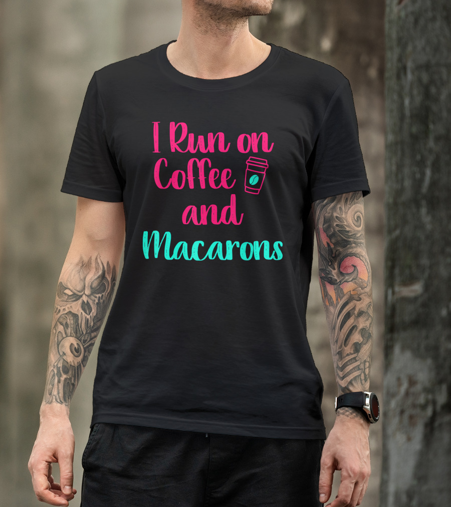 I Run On Coffee And Macarons T-Shirt