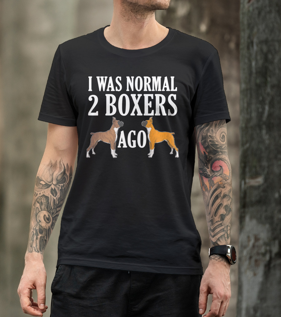 I Was Normal 2 Boxers Ago Funny Boxer Dogs T-Shirt