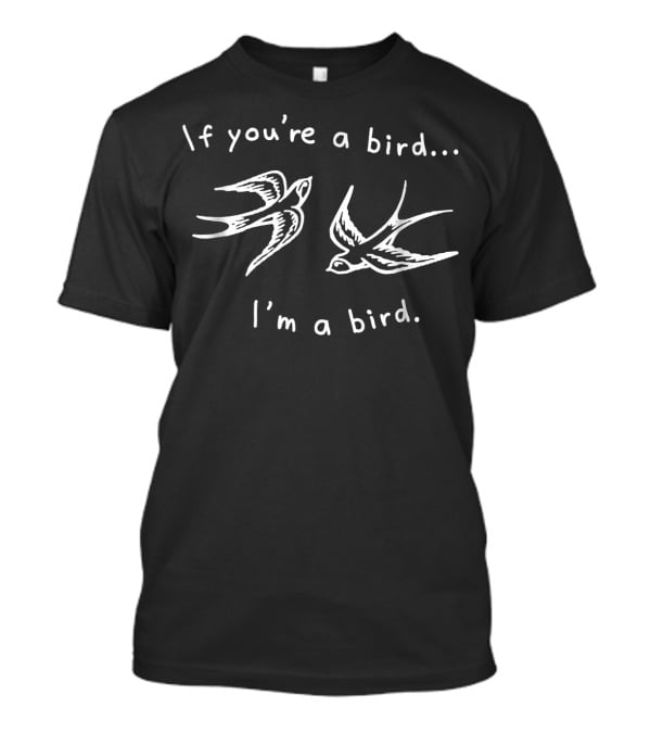 If You're A Bird I'm A Bird Quote Love Rom With Two Birds T-Shirt