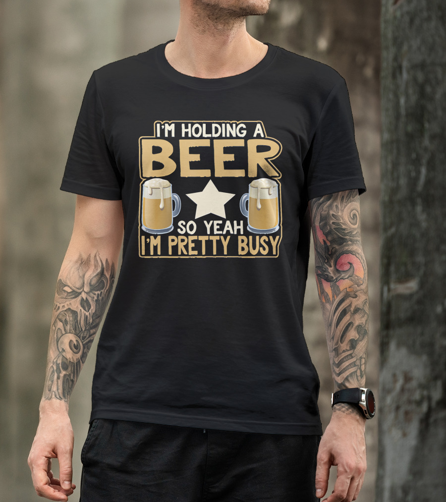 I'm Holding A Beer So Yeah I'm Pretty Busy Star With Two Beer Mugs T-Shirt