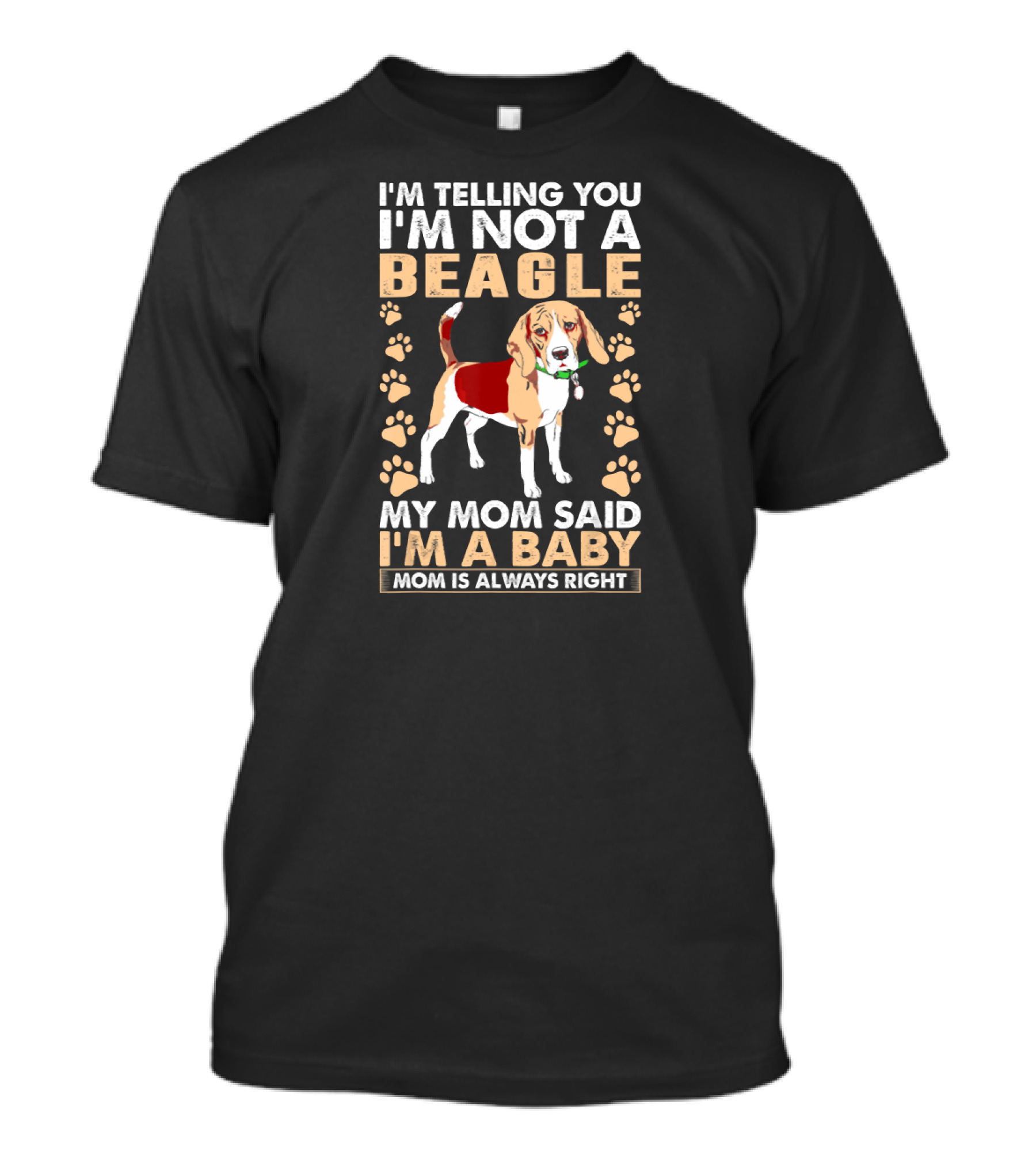 I'm Telling You I'm Not A Beagle My Mom Said I'm A Baby Mom Is Always Right T-Shirt