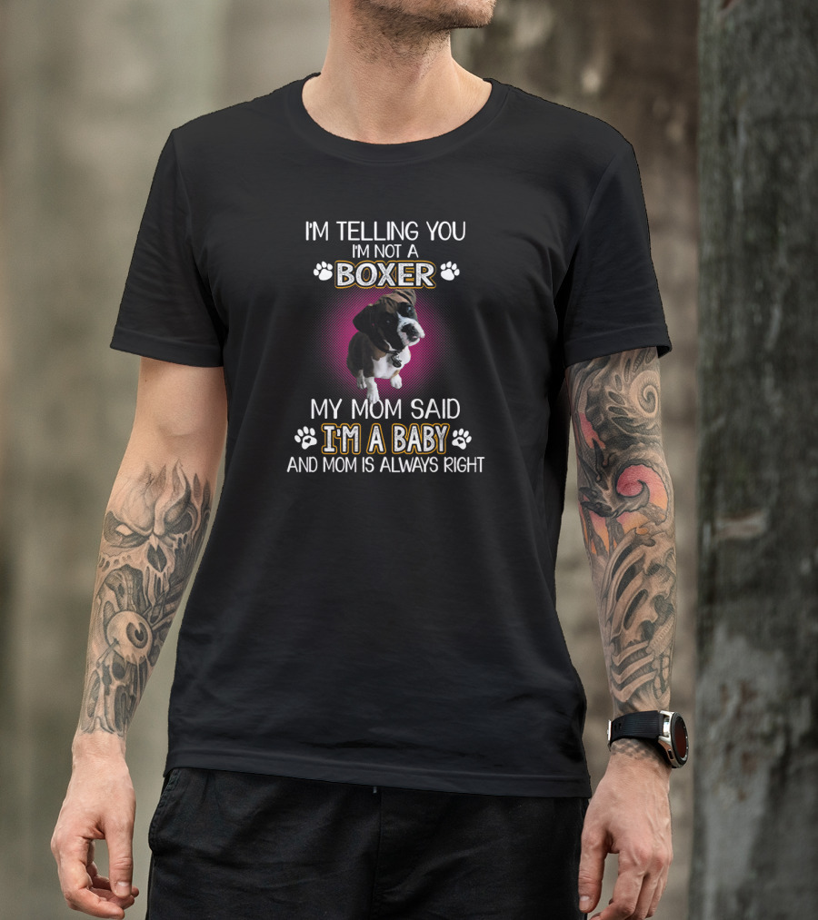 I'm Telling You I'm Not A Boxer My Mom Said I'm A Baby And Mom Is Always Right T-Shirt