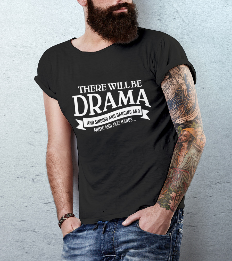 There Will Be Drama And Singing And Dancing And Music And Jazz Hands Broadway Actor Theater T-Shirt