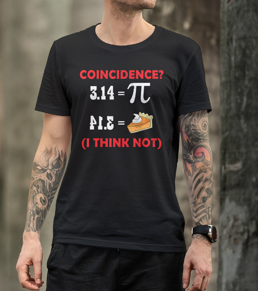 COINCIDENCE? 3.14 Pi 41.5 Pie (I THINK NOT) T-Shirt