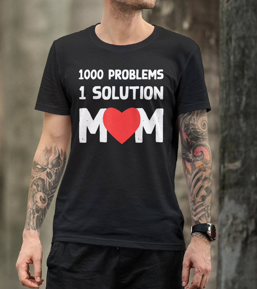 1000 Problems 1 Solution Mom Love Heart T-Shirt