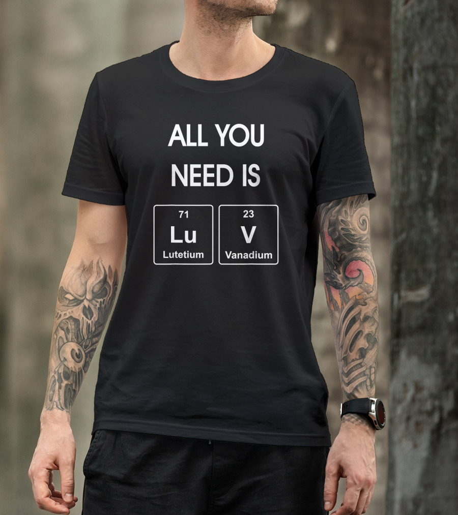 All You Need Is Lu Lutetium V Vanadium Periodic Elements T-Shirt