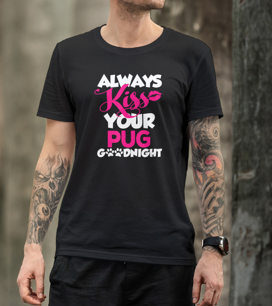 Always Kiss Your Pug Goodnight T-Shirt