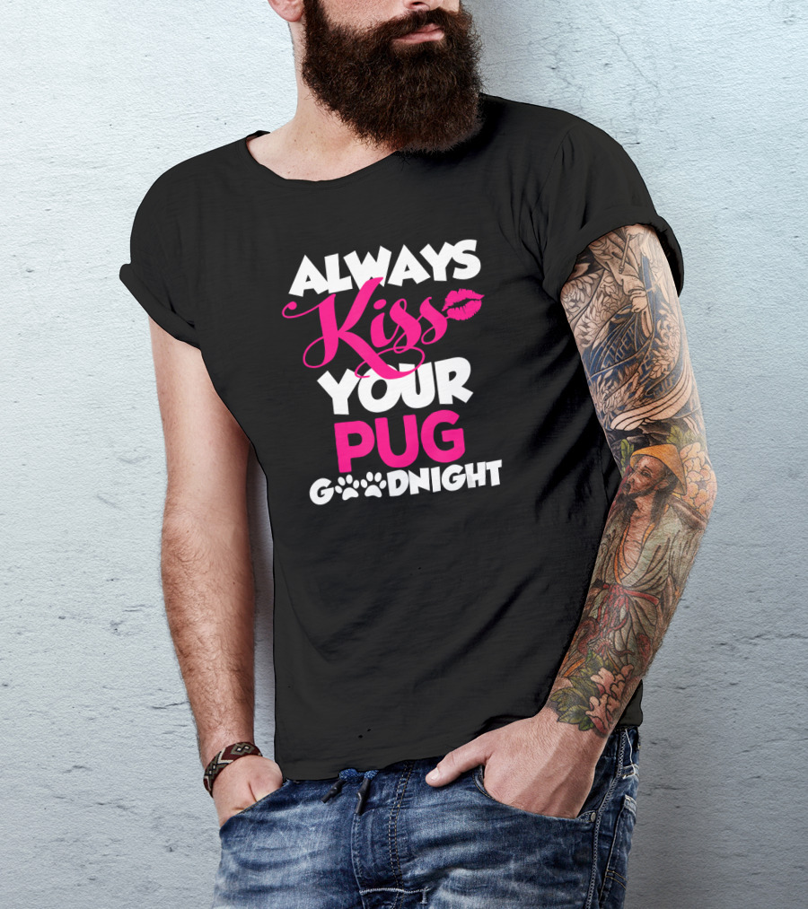 Always Kiss Your Pug Goodnight T-Shirt