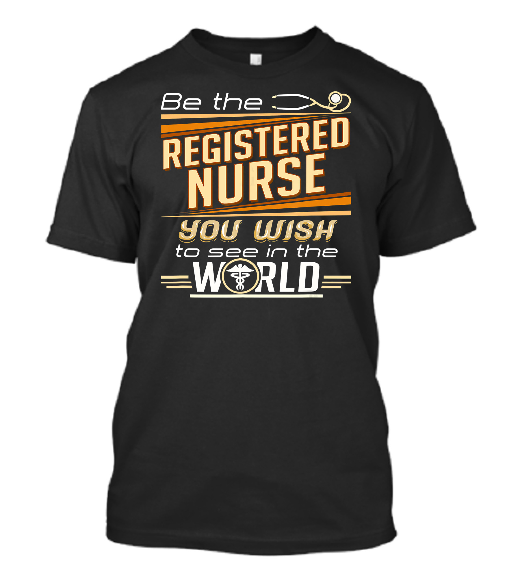 Be The Registered Nurse You Wish To See In The World T-Shirt