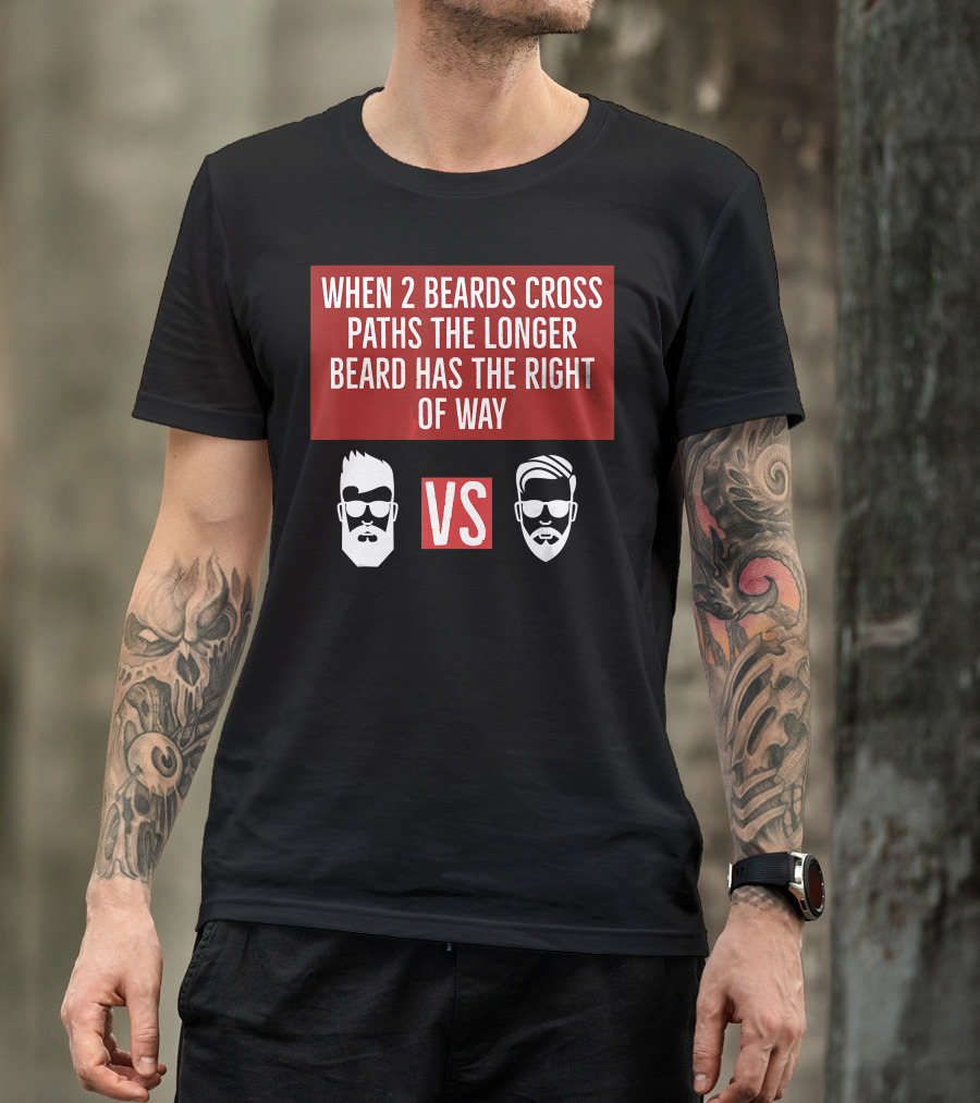 When 2 Beards Cross Paths The Longer Beard Has The Right Of Way VS Beard Strong T-Shirt