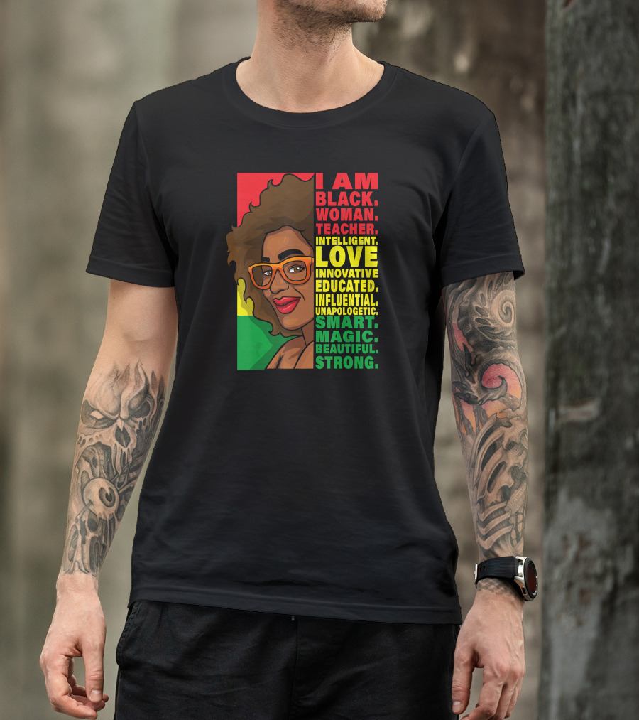 Black Woman Teacher Intelligent Love Educated Influential Unapologetic Smart Beautiful Strong T-Shirt