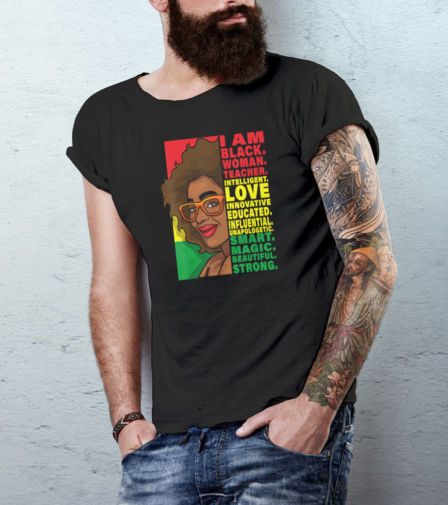 Black Woman Teacher Intelligent Love Educated Influential Unapologetic Smart Beautiful Strong T-Shirt