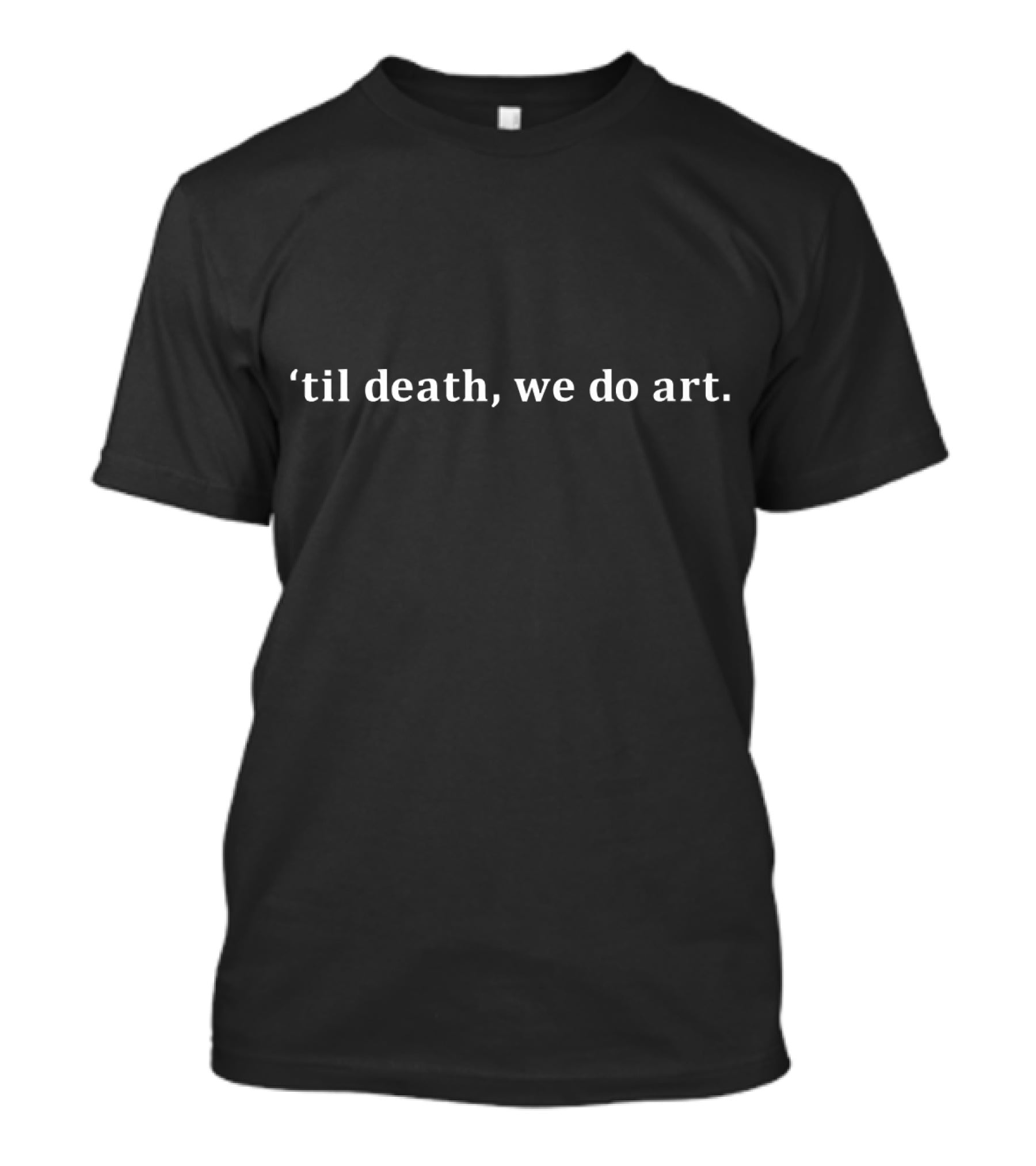 'til Death We Do Art White Font T-Shirt