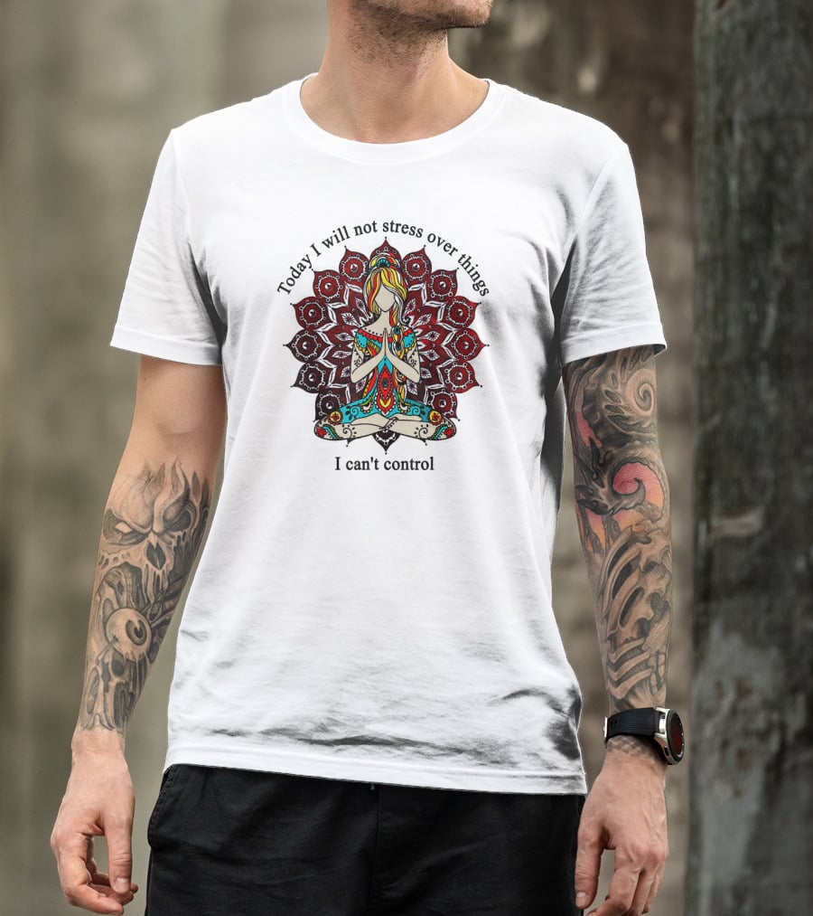 Today I Will Not Stress Over Things I Can't Control Yoga Mandala Meditation T-Shirt