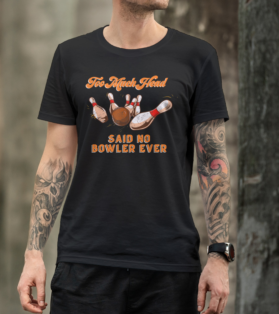Too Much Head Said No Bowler Ever Bowling Funny Team Lea T-Shirt