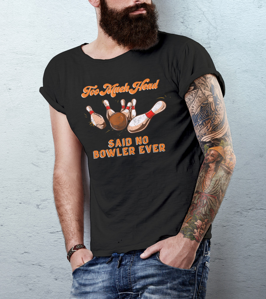 Too Much Head Said No Bowler Ever Bowling Funny Team Lea T-Shirt