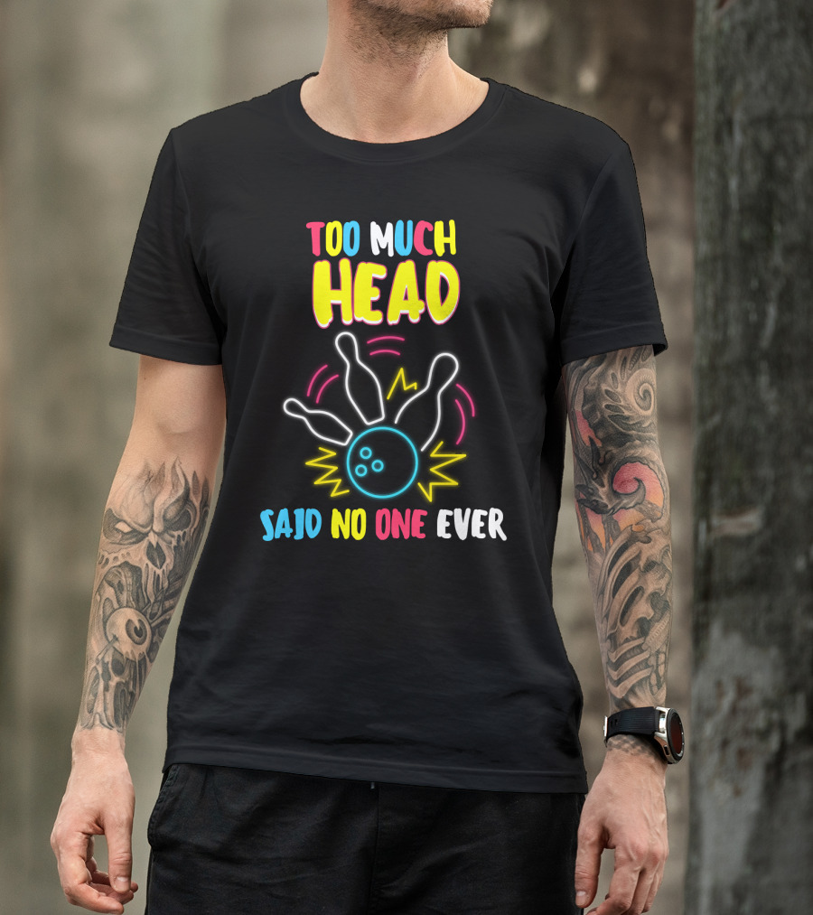 Too Much Head Said No One Ever Bowling Neon Pins Burst T-Shirt
