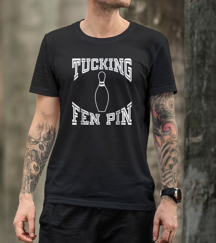 Tucking Fen Pin Funny Bowling League Bowling Pin T-Shirt