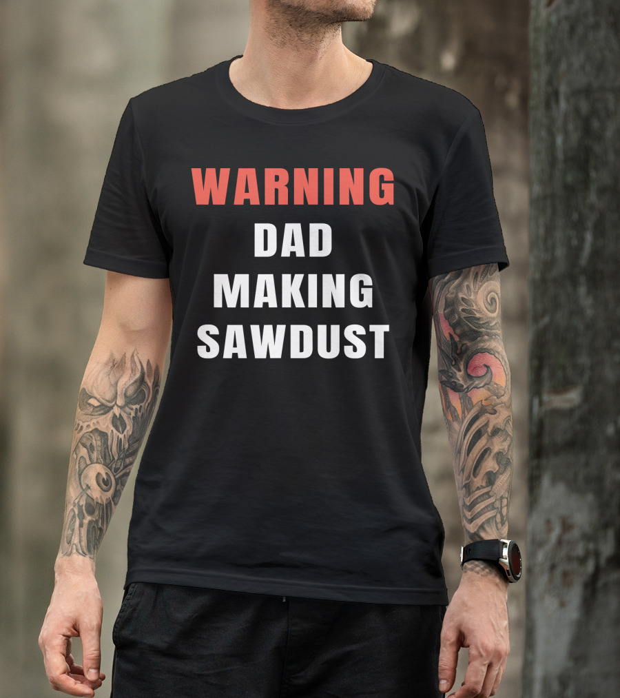 Warning Dad Making Sawdust T-Shirt