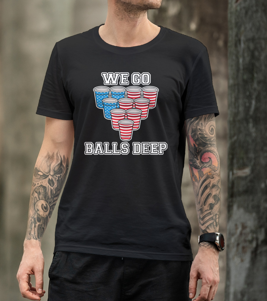 We Go Balls Deep American Flag Beer Pong Cups USA College T-Shirt