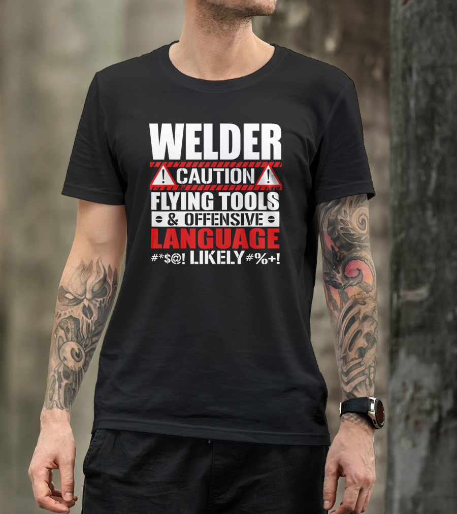 Welder Caution Flying Tools Offensive Language Likely T-Shirt
