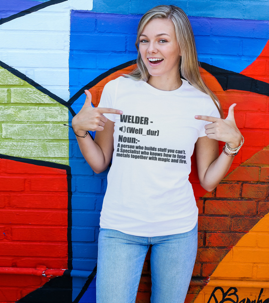 WELDER Noun Well_dur A Person Who Builds Stuff You Can't Specialist Fuse Metals With Magic Fire T-Shirt