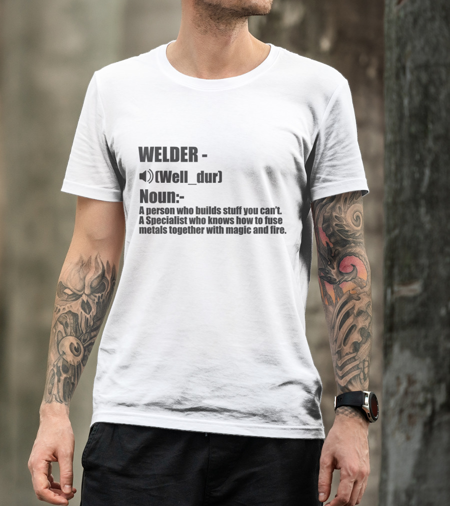 WELDER Noun Well_dur A Person Who Builds Stuff You Can't Specialist Fuse Metals With Magic Fire T-Shirt