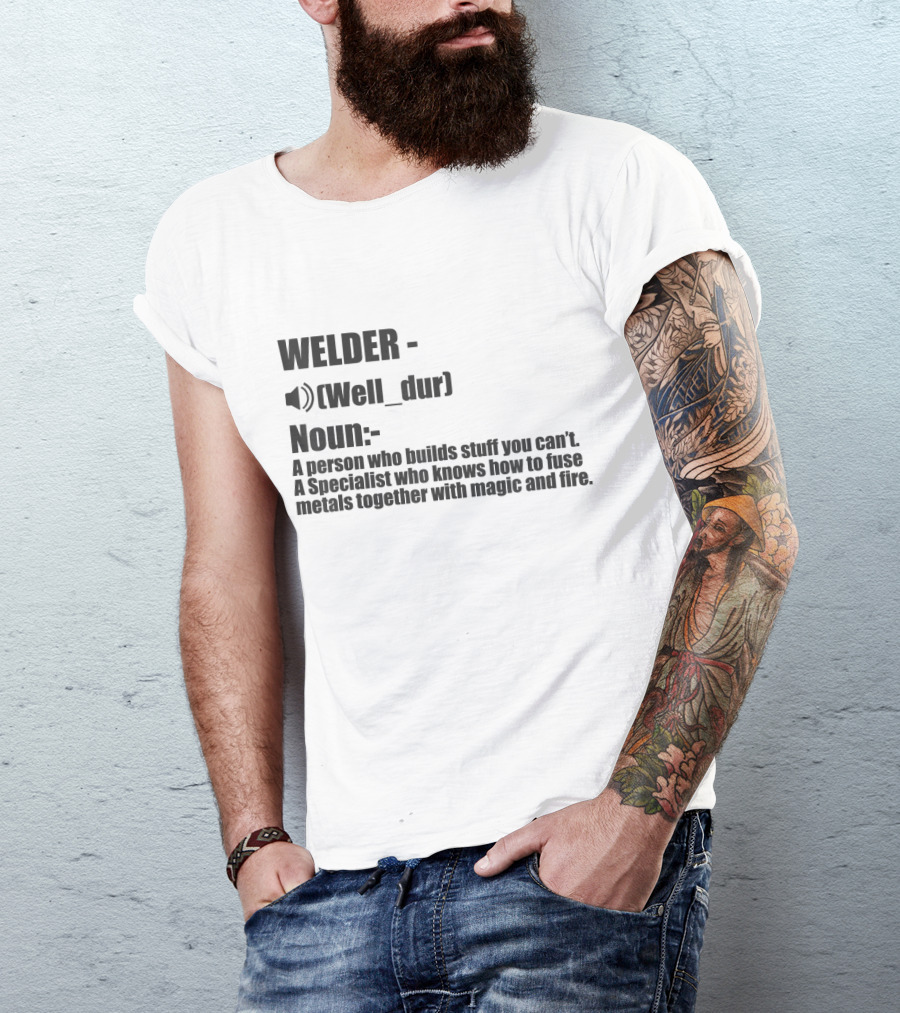 WELDER Noun Well_dur A Person Who Builds Stuff You Can't Specialist Fuse Metals With Magic Fire T-Shirt