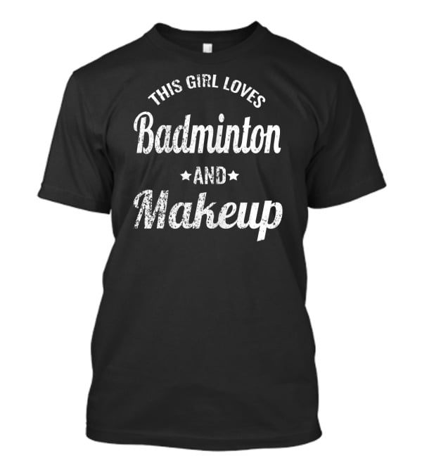 This Girl Loves Badminton And Makeup T-Shirt