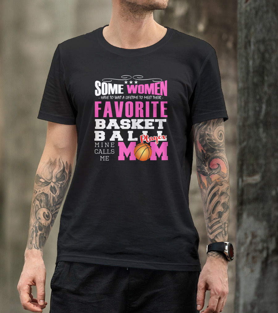 Some Women Have To Wait A Lifetime To Meet Their Favorite Basketball Player Mine Calls Me Mom T-Shirt