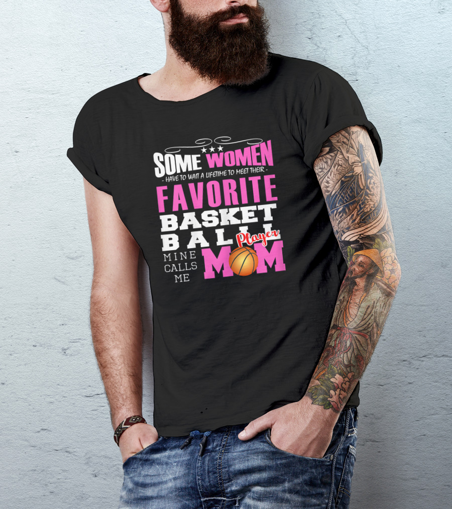 Some Women Have To Wait A Lifetime To Meet Their Favorite Basketball Player Mine Calls Me Mom T-Shirt