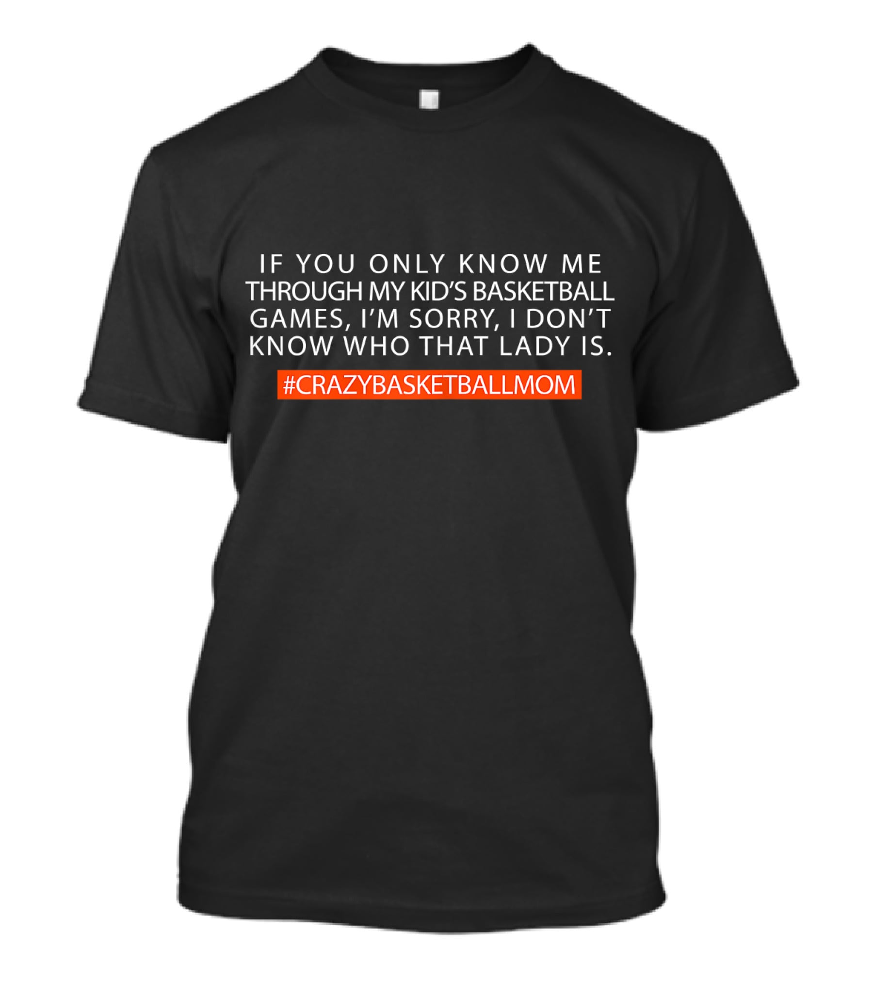 I'm Sorry I Don’t Know Who That Lady Is Crazy Basketball Mom T-Shirt