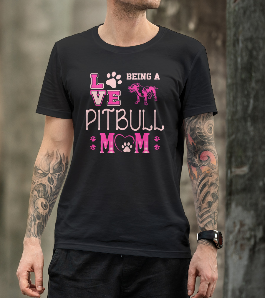 Love Being A Pitbull Mom T-Shirt